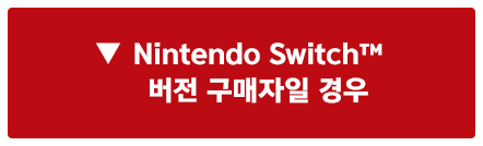 Nintendo Switch™ 버전 구매자일 경우